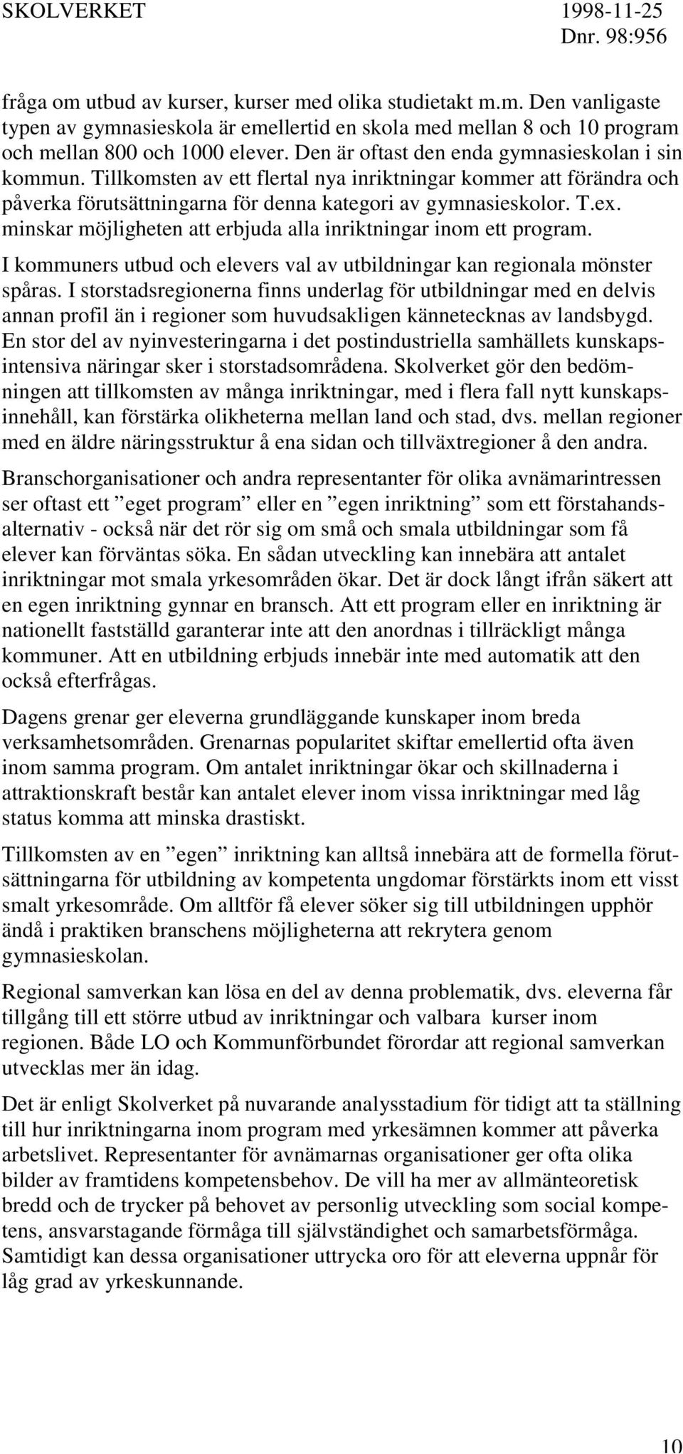 minskar möjligheten att erbjuda alla inriktningar inom ett program. I kommuners utbud och elevers val av utbildningar kan regionala mönster spåras.