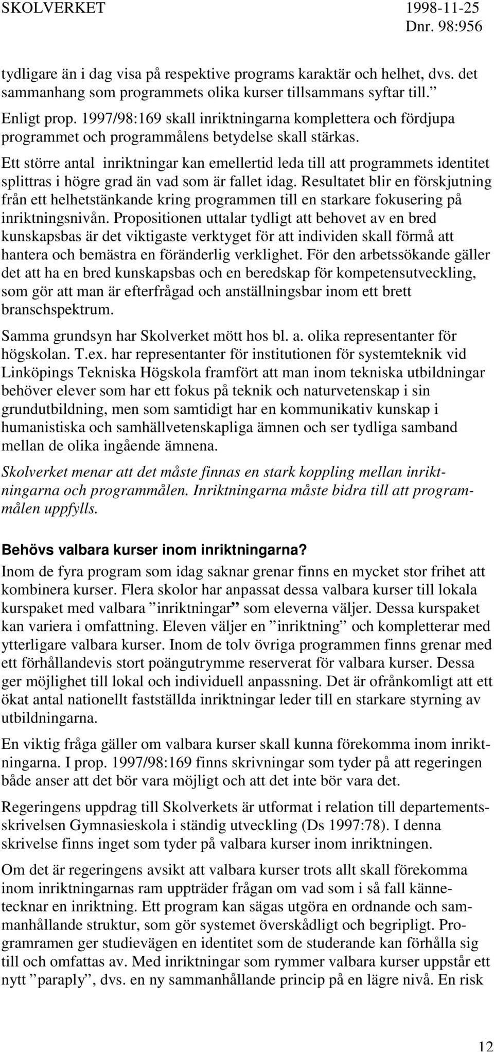 Ett större antal inriktningar kan emellertid leda till att programmets identitet splittras i högre grad än vad som är fallet idag.