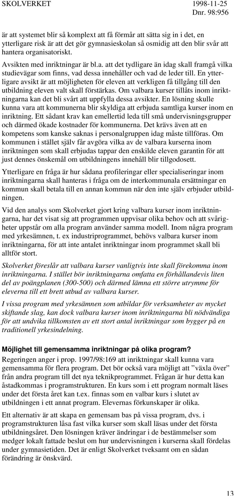 En ytterligare avsikt är att möjligheten för eleven att verkligen få tillgång till den utbildning eleven valt skall förstärkas.