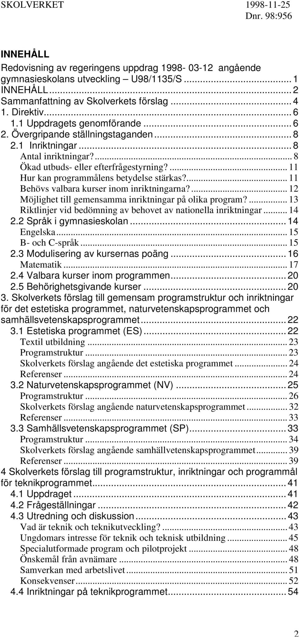 ... 11 Behövs valbara kurser inom inriktningarna?... 12 Möjlighet till gemensamma inriktningar på olika program?... 13 Riktlinjer vid bedömning av behovet av nationella inriktningar... 14 2.