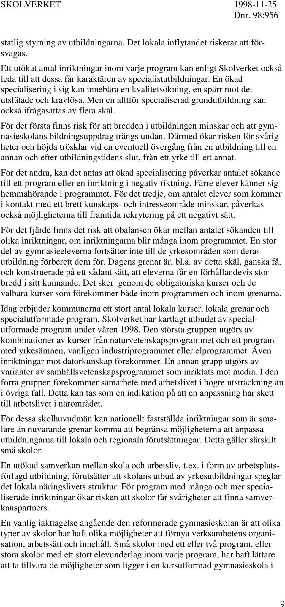 En ökad specialisering i sig kan innebära en kvalitetsökning, en spärr mot det utslätade och kravlösa. Men en alltför specialiserad grundutbildning kan också ifrågasättas av flera skäl.