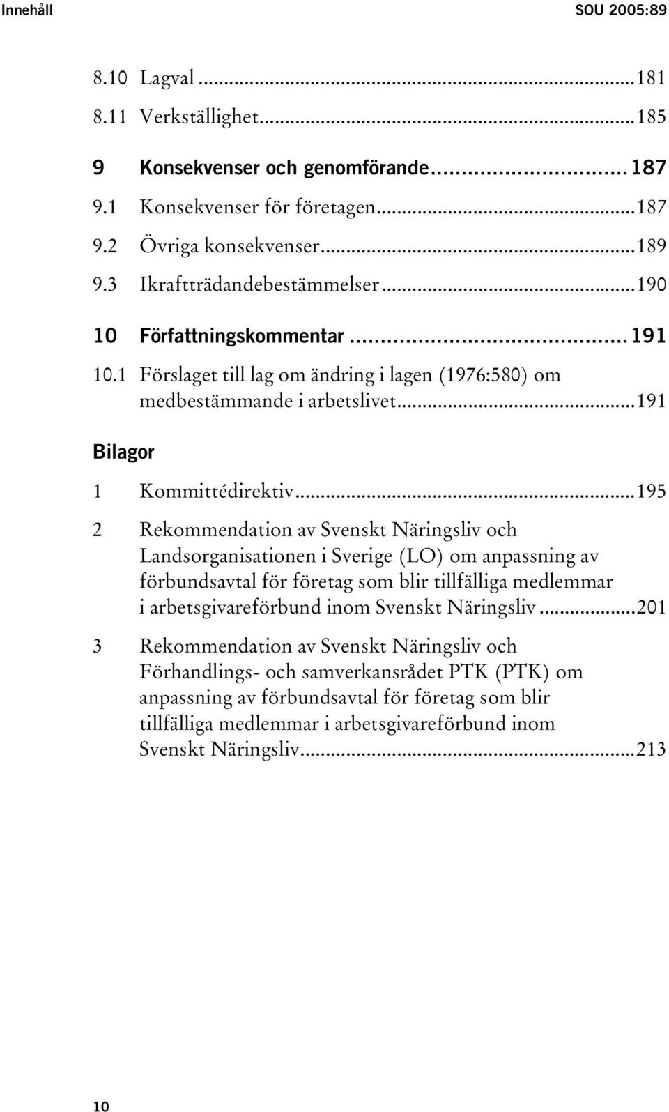 ..195 2 Rekommendation av Svenskt Näringsliv och Landsorganisationen i Sverige (LO) om anpassning av förbundsavtal för företag som blir tillfälliga medlemmar i arbetsgivareförbund inom Svenskt