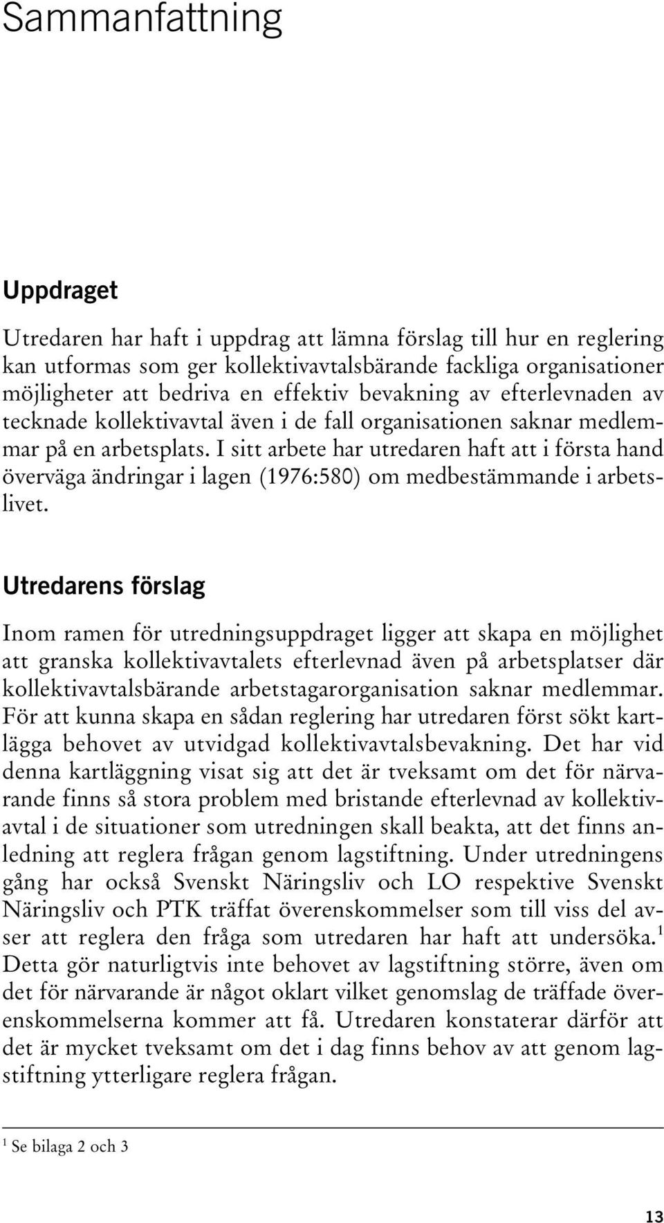 I sitt arbete har utredaren haft att i första hand överväga ändringar i lagen (1976:580) om medbestämmande i arbetslivet.