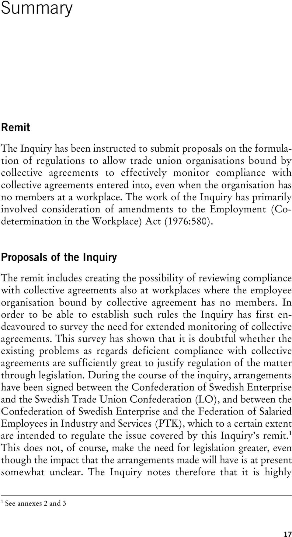 The work of the Inquiry has primarily involved consideration of amendments to the Employment (Codetermination in the Workplace) Act (1976:580).