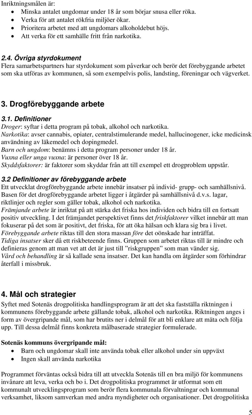 Övriga styrdokument Flera samarbetspartners har styrdokument som påverkar och berör det förebyggande arbetet som ska utföras av kommunen, så som exempelvis polis, landsting, föreningar och vägverket.