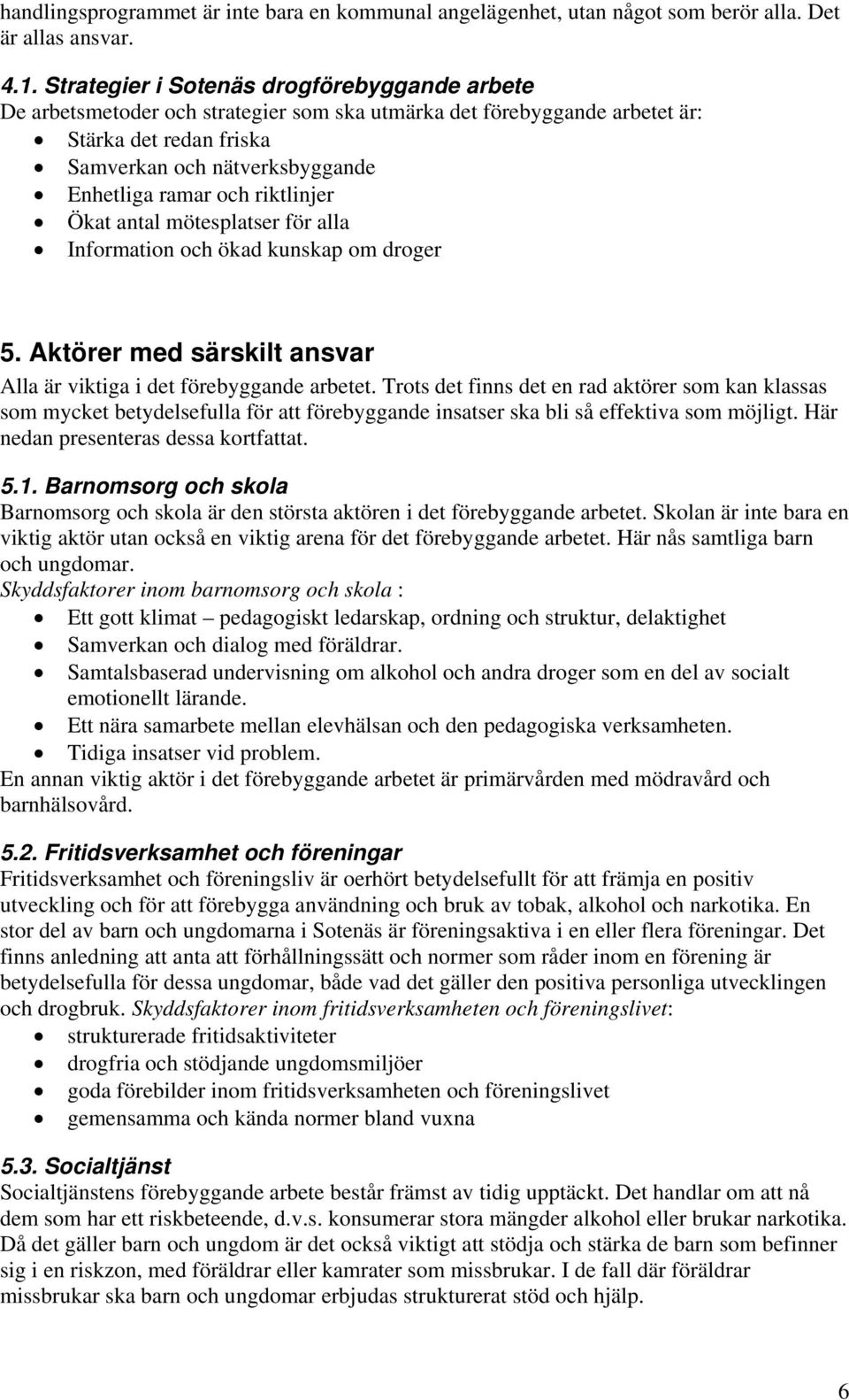 riktlinjer Ökat antal mötesplatser för alla Information och ökad kunskap om droger 5. Aktörer med särskilt ansvar Alla är viktiga i det förebyggande arbetet.