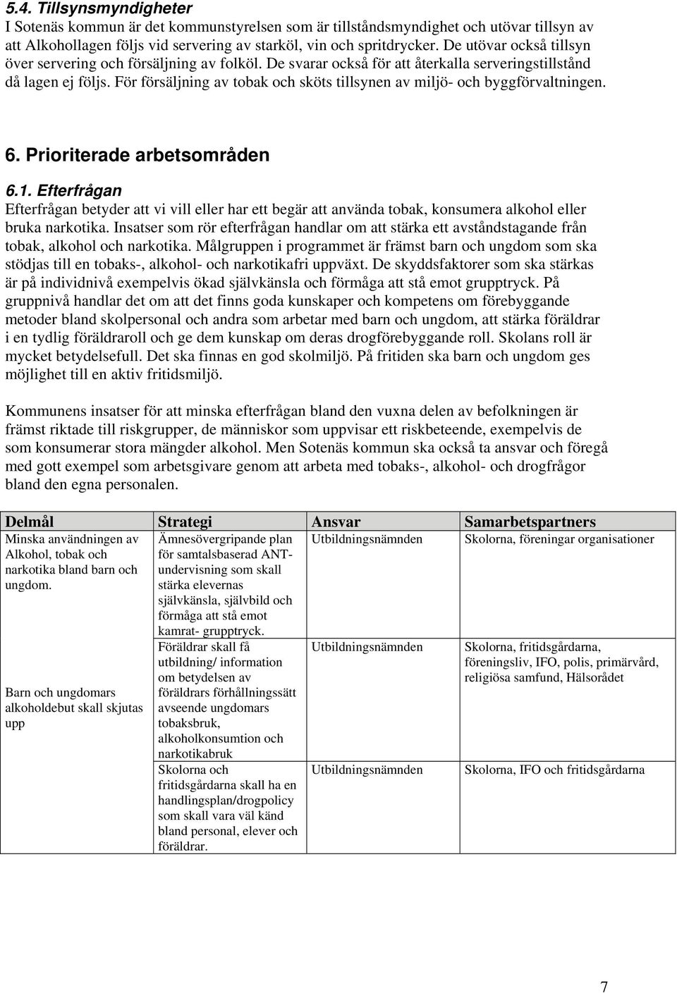 För försäljning av tobak och sköts tillsynen av miljö- och byggförvaltningen. 6. Prioriterade arbetsområden 6.1.
