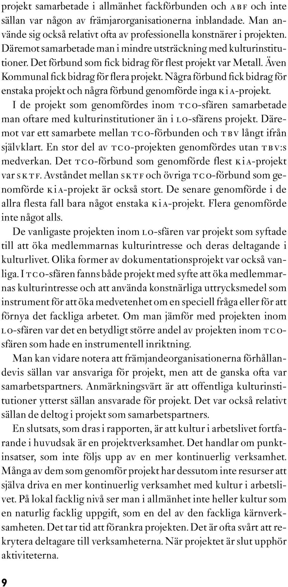 Några förbund fick bidrag för enstaka projekt och några förbund genomförde inga K ia-projekt.