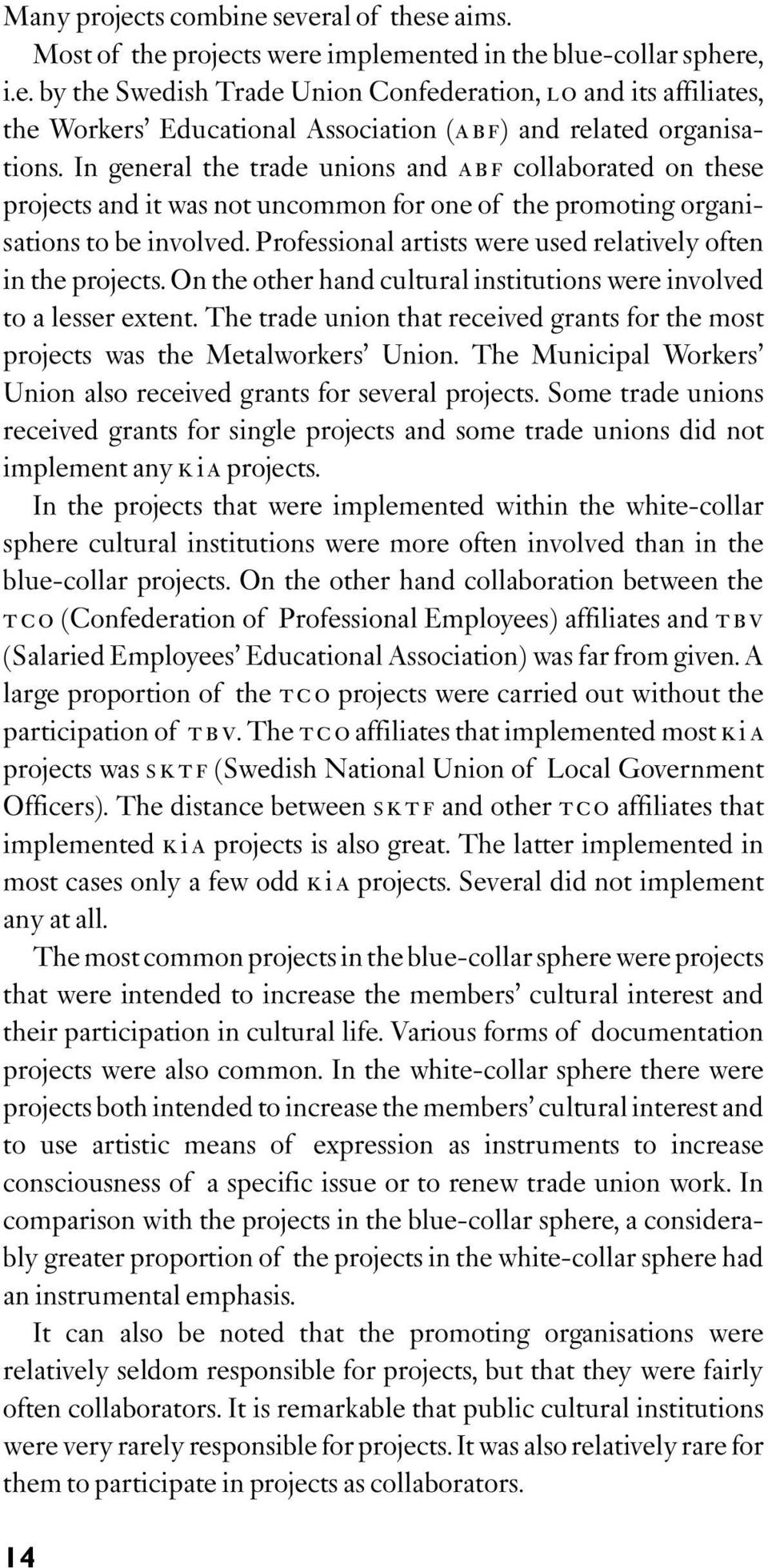 Professional artists were used relatively often in the projects. On the other hand cultural institutions were involved to a lesser extent.