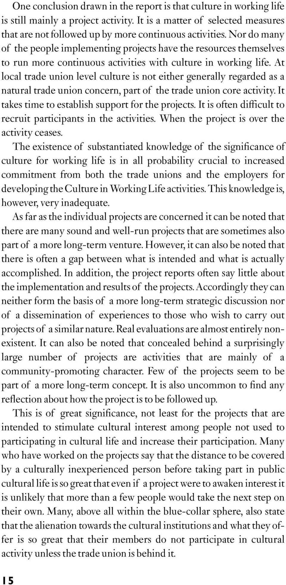 At local trade union level culture is not either generally regarded as a natural trade union concern, part of the trade union core activity. It takes time to establish support for the projects.