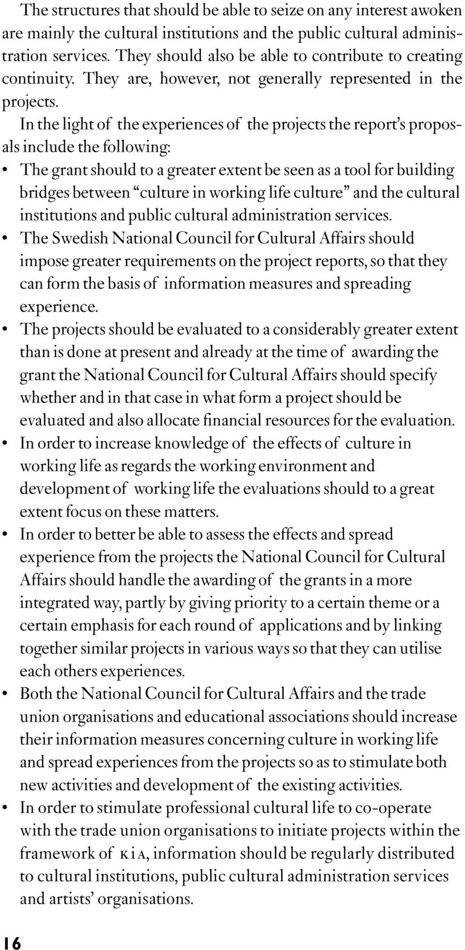 In the light of the experiences of the projects the report s proposals include the following: The grant should to a greater extent be seen as a tool for building bridges between culture in working