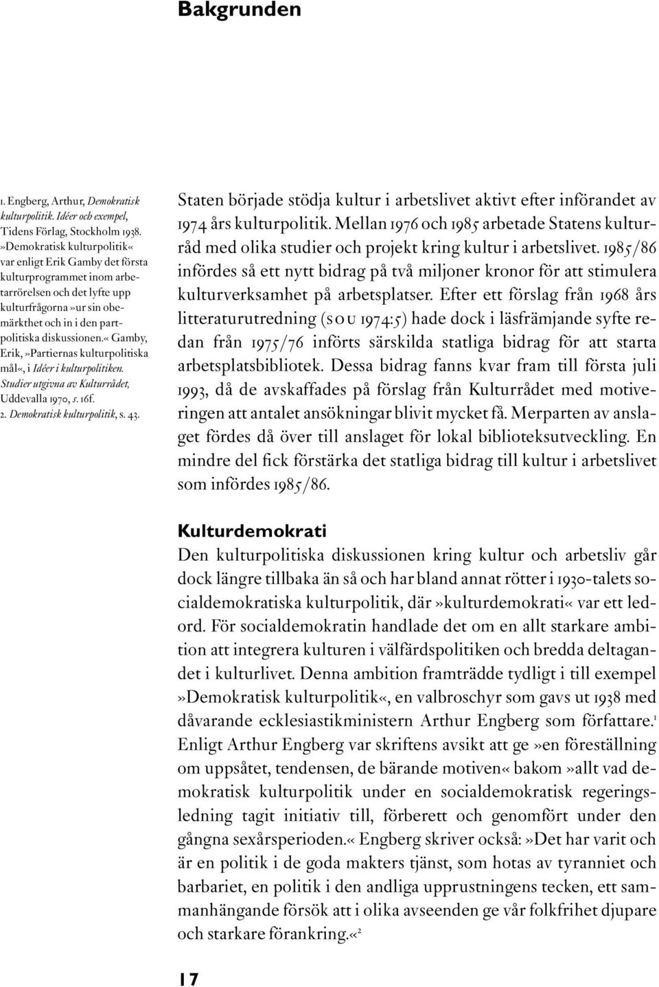 «gamby, Erik,»Partiernas kulturpolitiska mål«, i Idéer i kulturpolitiken. Studier utgivna av Kulturrådet, Uddevalla 1970, s. 16f. 2. Demokratisk kulturpolitik, s. 43.