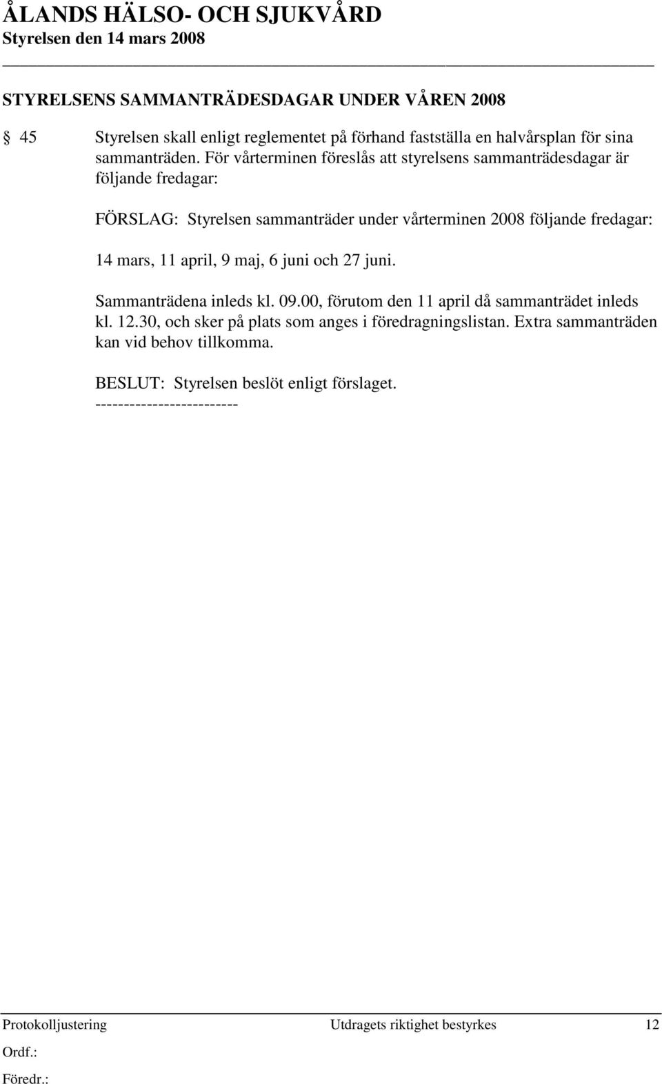 fredagar: 14 mars, 11 april, 9 maj, 6 juni och 27 juni. Sammanträdena inleds kl. 09.00, förutom den 11 april då sammanträdet inleds kl. 12.