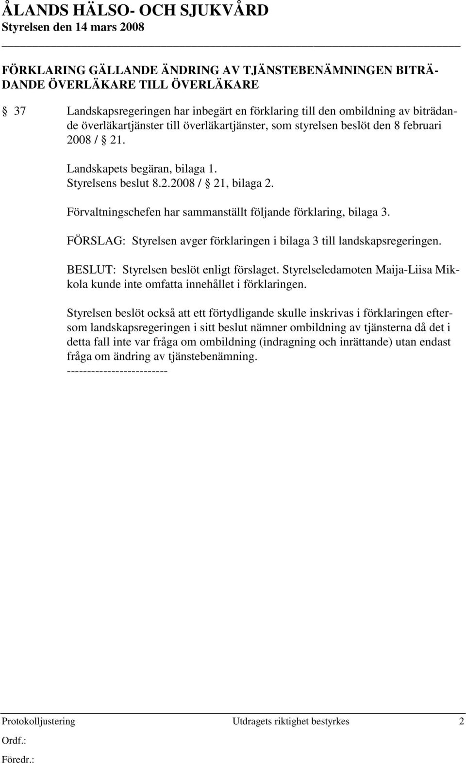 Förvaltningschefen har sammanställt följande förklaring, bilaga 3. FÖRSLAG: Styrelsen avger förklaringen i bilaga 3 till landskapsregeringen.