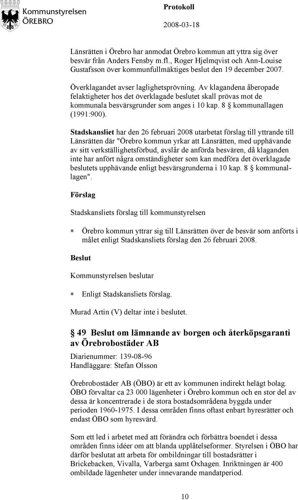 Stadskansliet har den 26 februari 2008 utarbetat förslag till yttrande till Länsrätten där "Örebro kommun yrkar att Länsrätten, med upphävande av sitt verkställighetsförbud, avslår de anförda