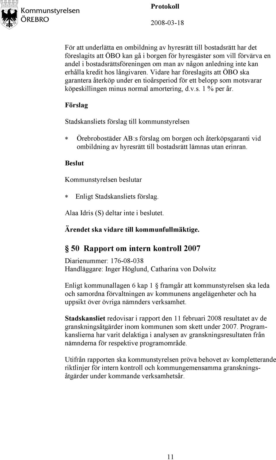 Örebrobostäder AB:s förslag om borgen och återköpsgaranti vid ombildning av hyresrätt till bostadsrätt lämnas utan erinran. Kommunstyrelsen beslutar Enligt Stadskansliets förslag.