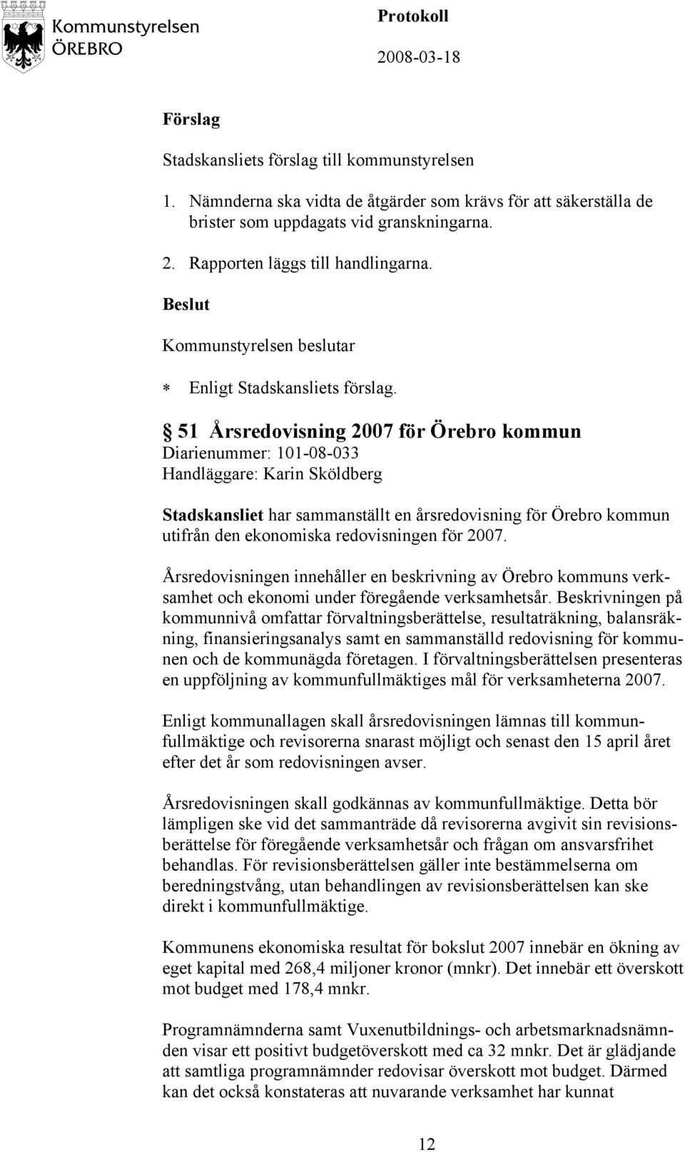 51 Årsredovisning 2007 för Örebro kommun Diarienummer: 101-08-033 Handläggare: Karin Sköldberg Stadskansliet har sammanställt en årsredovisning för Örebro kommun utifrån den ekonomiska redovisningen