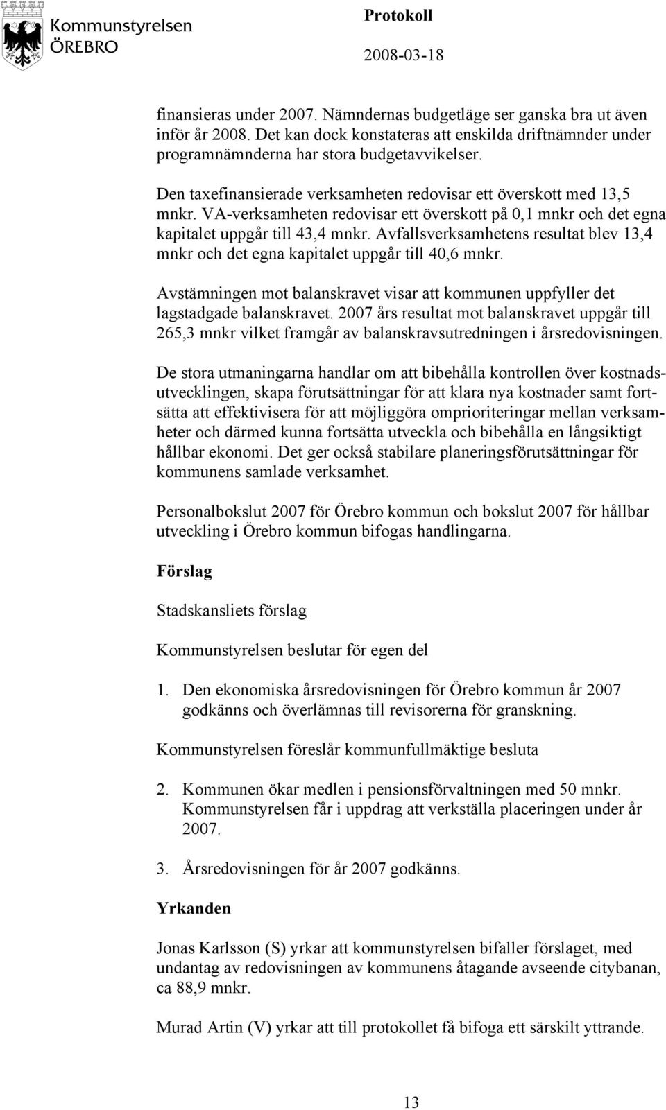 Avfallsverksamhetens resultat blev 13,4 mnkr och det egna kapitalet uppgår till 40,6 mnkr. Avstämningen mot balanskravet visar att kommunen uppfyller det lagstadgade balanskravet.