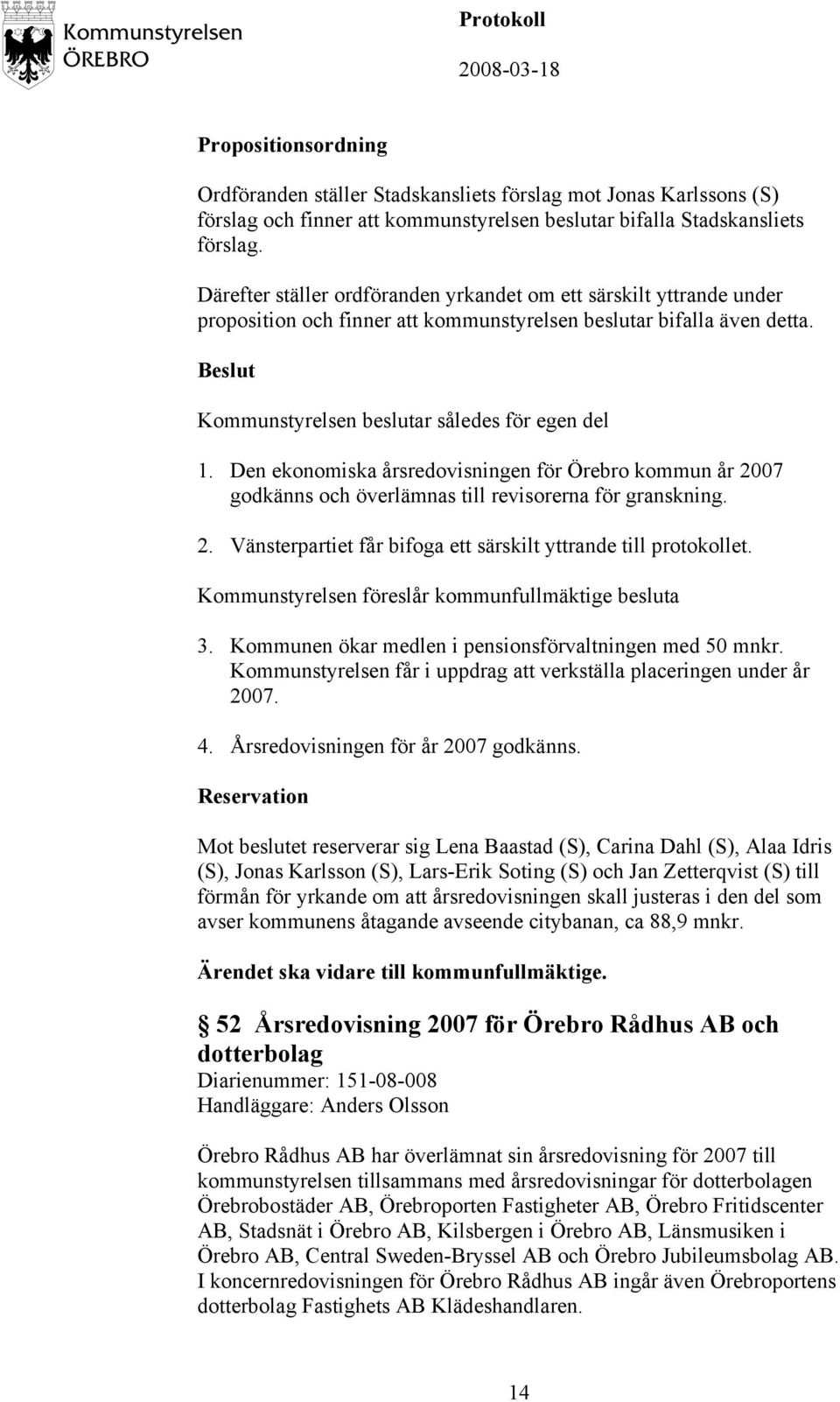 Den ekonomiska årsredovisningen för Örebro kommun år 2007 godkänns och överlämnas till revisorerna för granskning. 2. Vänsterpartiet får bifoga ett särskilt yttrande till protokollet.