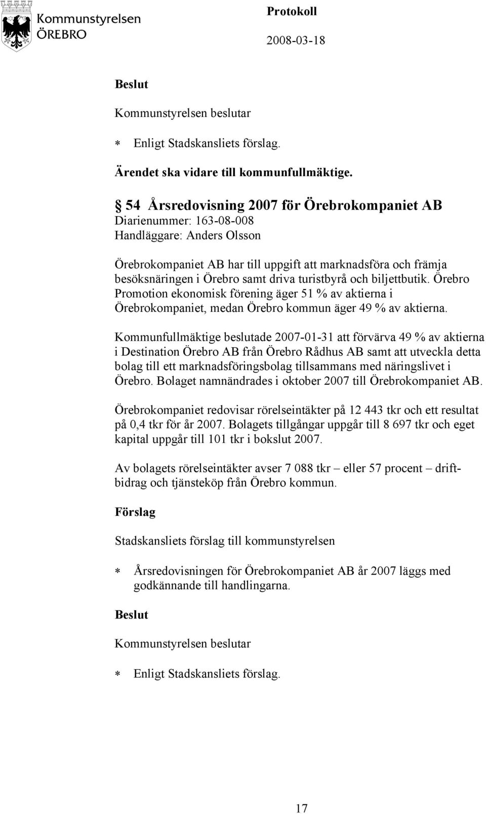 turistbyrå och biljettbutik. Örebro Promotion ekonomisk förening äger 51 % av aktierna i Örebrokompaniet, medan Örebro kommun äger 49 % av aktierna.