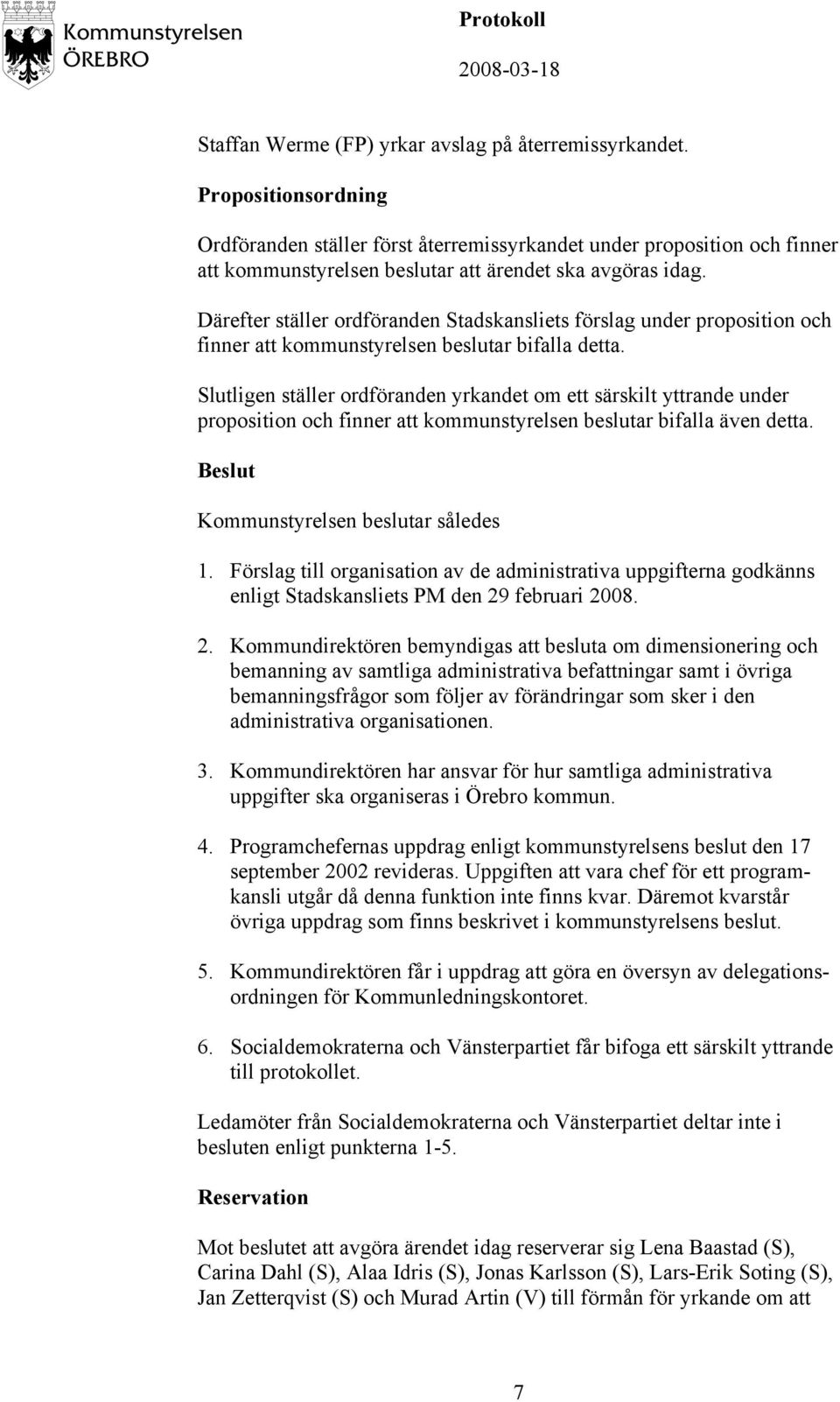 Därefter ställer ordföranden Stadskansliets förslag under proposition och finner att kommunstyrelsen beslutar bifalla detta.