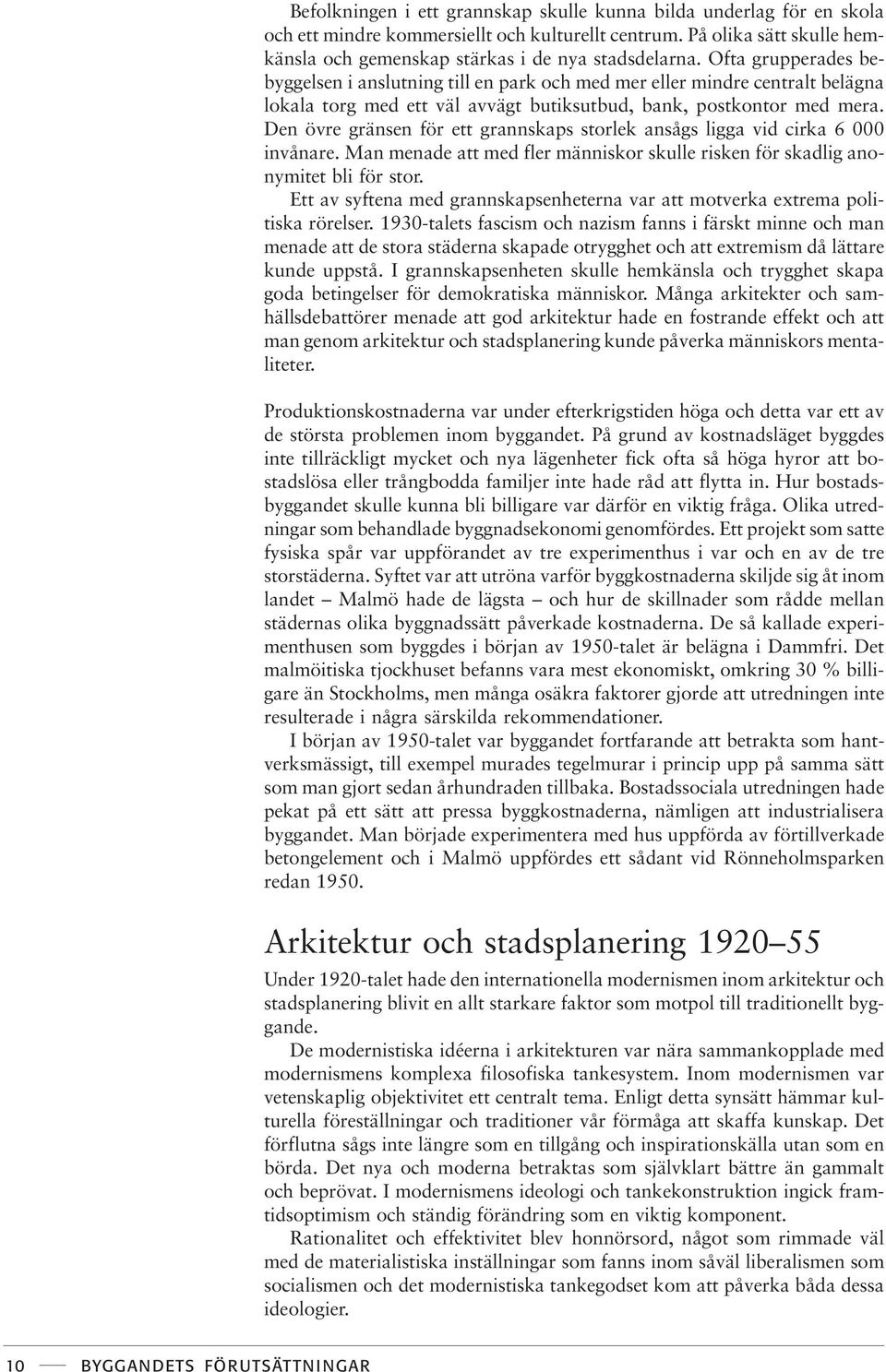 Den övre gränsen för ett grannskaps storlek ansågs ligga vid cirka 6 000 invånare. Man menade att med fler människor skulle risken för skadlig anonymitet bli för stor.