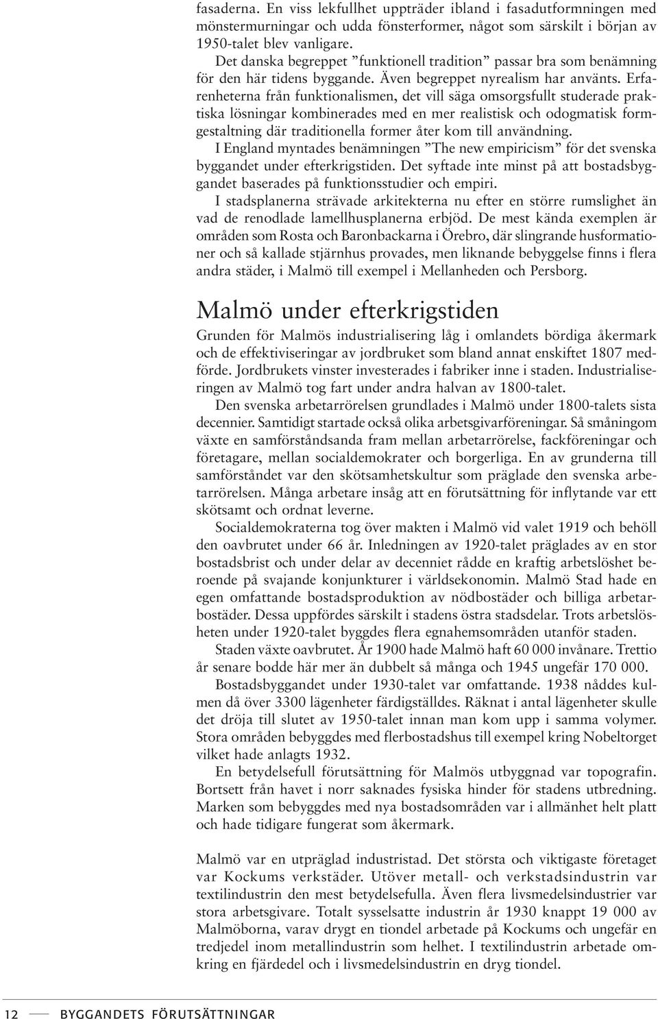 Erfarenheterna från funktionalismen, det vill säga omsorgsfullt studerade praktiska lösningar kombinerades med en mer realistisk och odogmatisk formgestaltning där traditionella former åter kom till