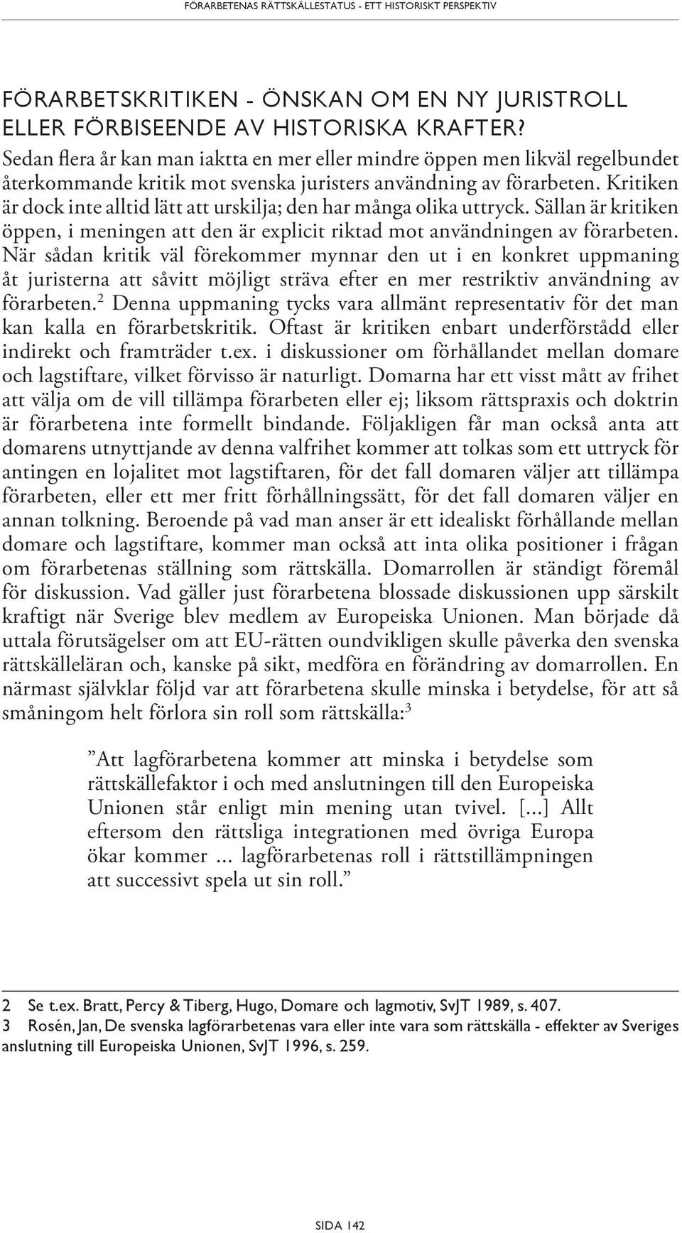 Kritiken är dock inte alltid lätt att urskilja; den har många olika uttryck. Sällan är kritiken öppen, i meningen att den är explicit riktad mot användningen av förarbeten.