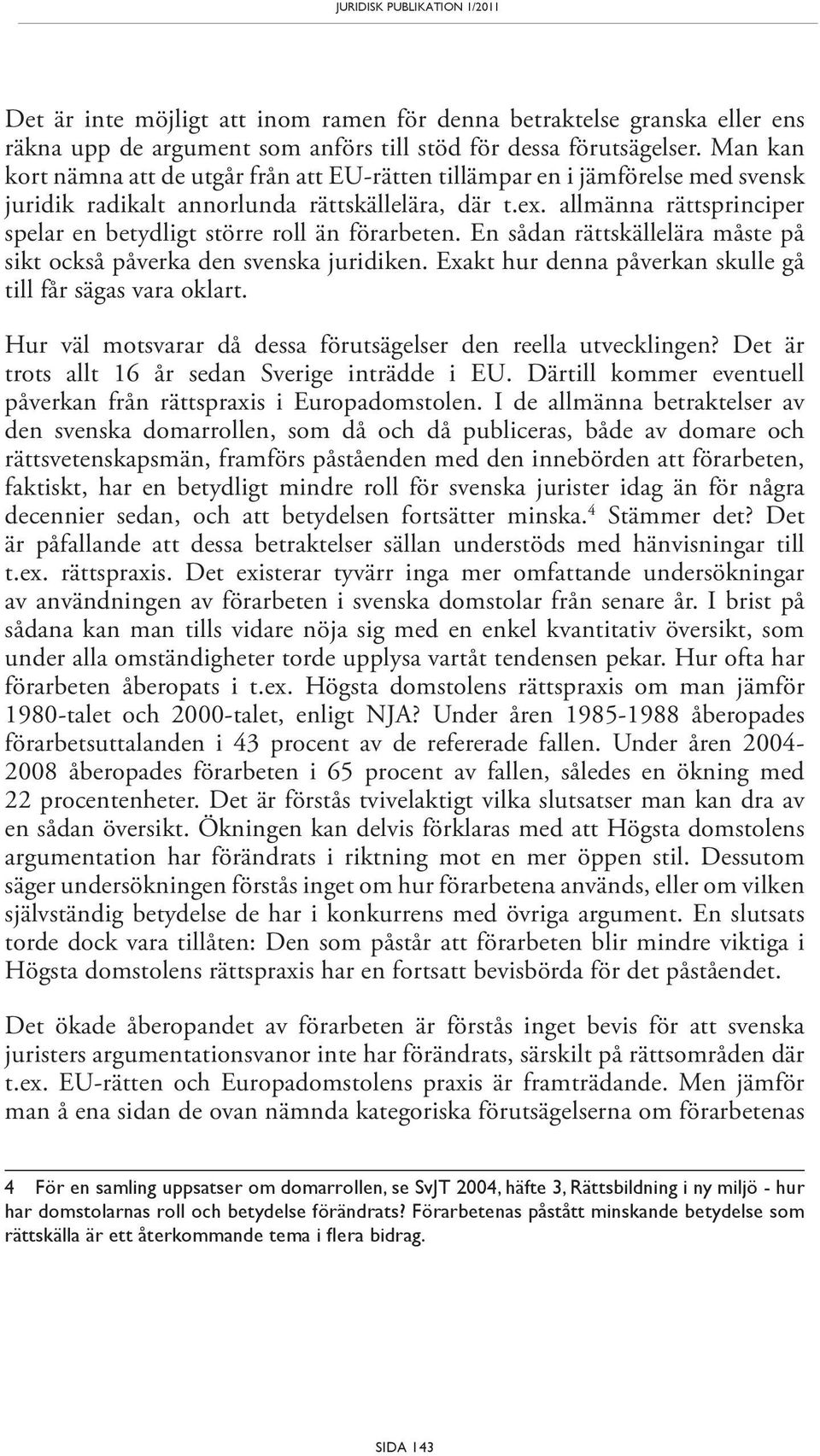 allmänna rättsprinciper spelar en betydligt större roll än förarbeten. En sådan rättskällelära måste på sikt också påverka den svenska juridiken.