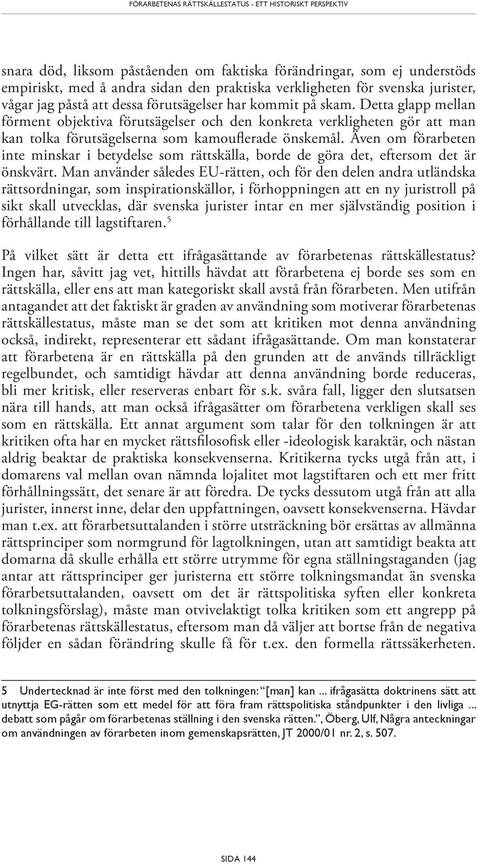 Detta glapp mellan förment objektiva förutsägelser och den konkreta verkligheten gör att man kan tolka förutsägelserna som kamouflerade önskemål.