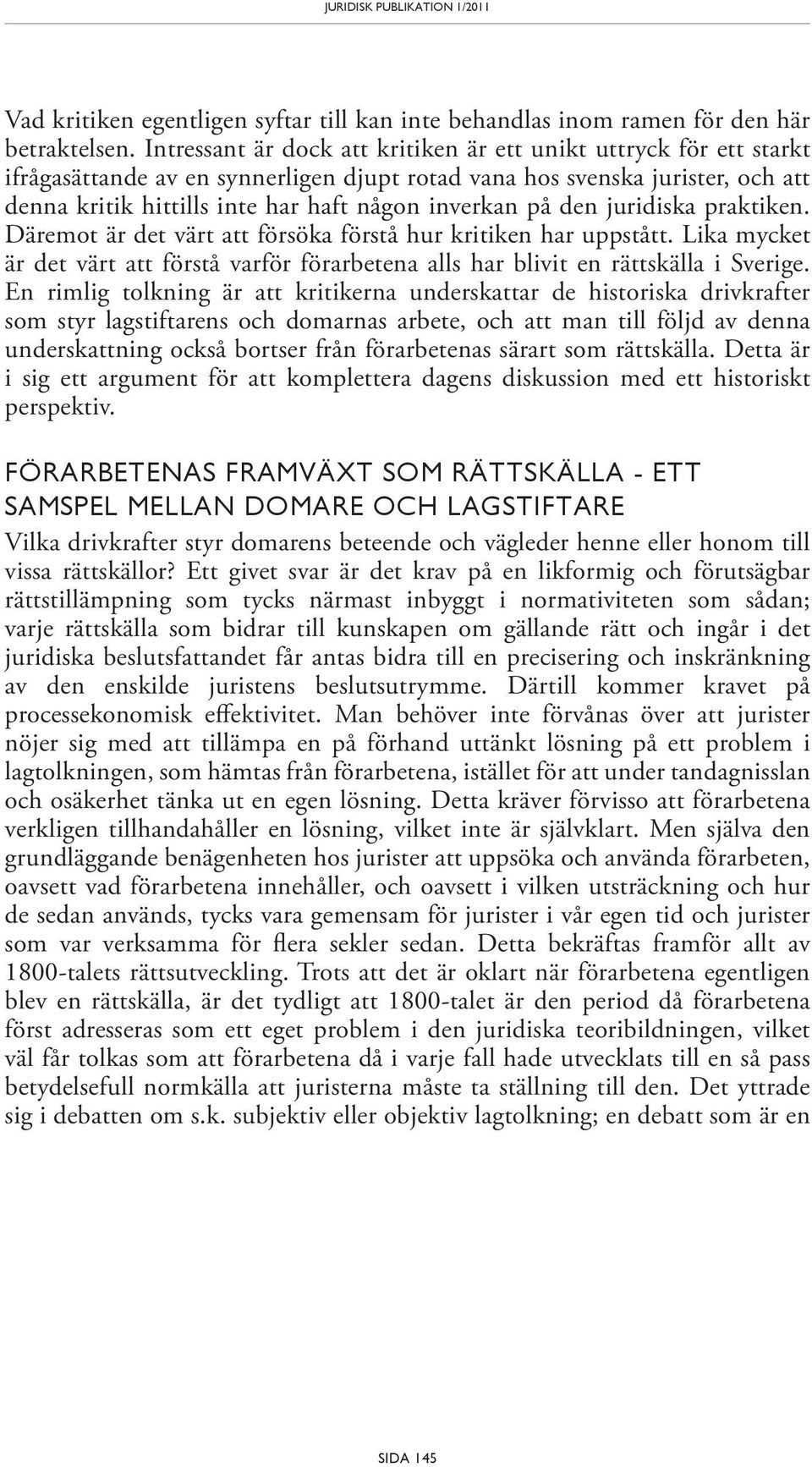 på den juridiska praktiken. Däremot är det värt att försöka förstå hur kritiken har uppstått. Lika mycket är det värt att förstå varför förarbetena alls har blivit en rättskälla i Sverige.