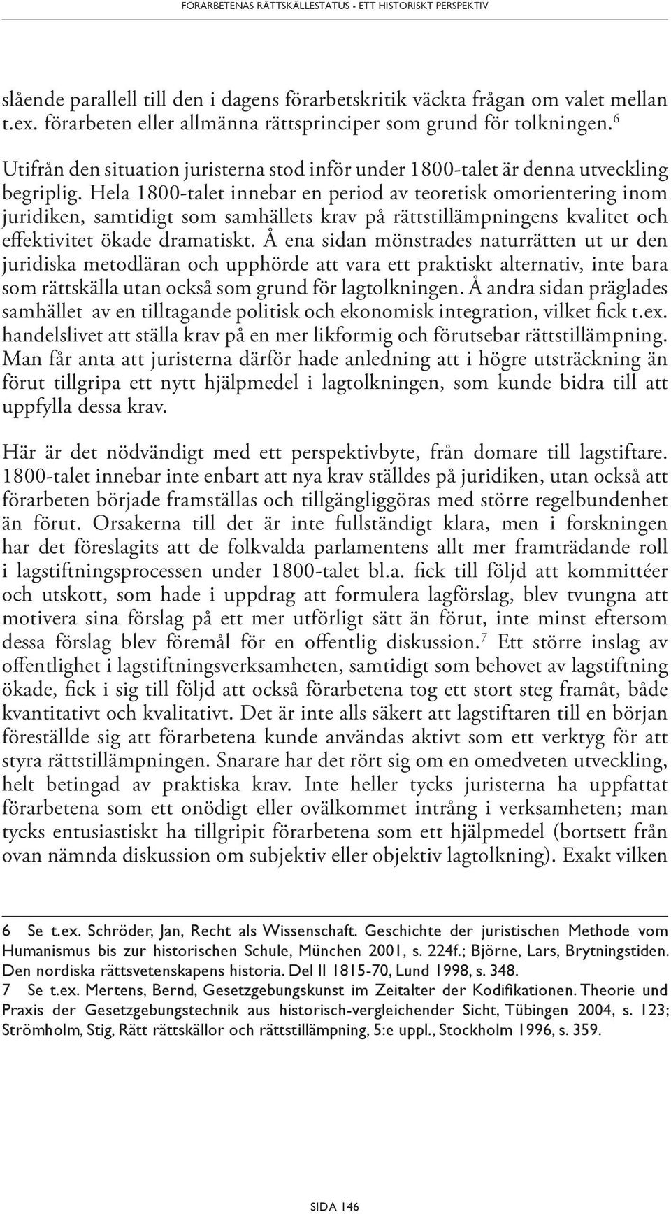 Hela 1800-talet innebar en period av teoretisk omorientering inom juridiken, samtidigt som samhällets krav på rättstillämpningens kvalitet och effektivitet ökade dramatiskt.