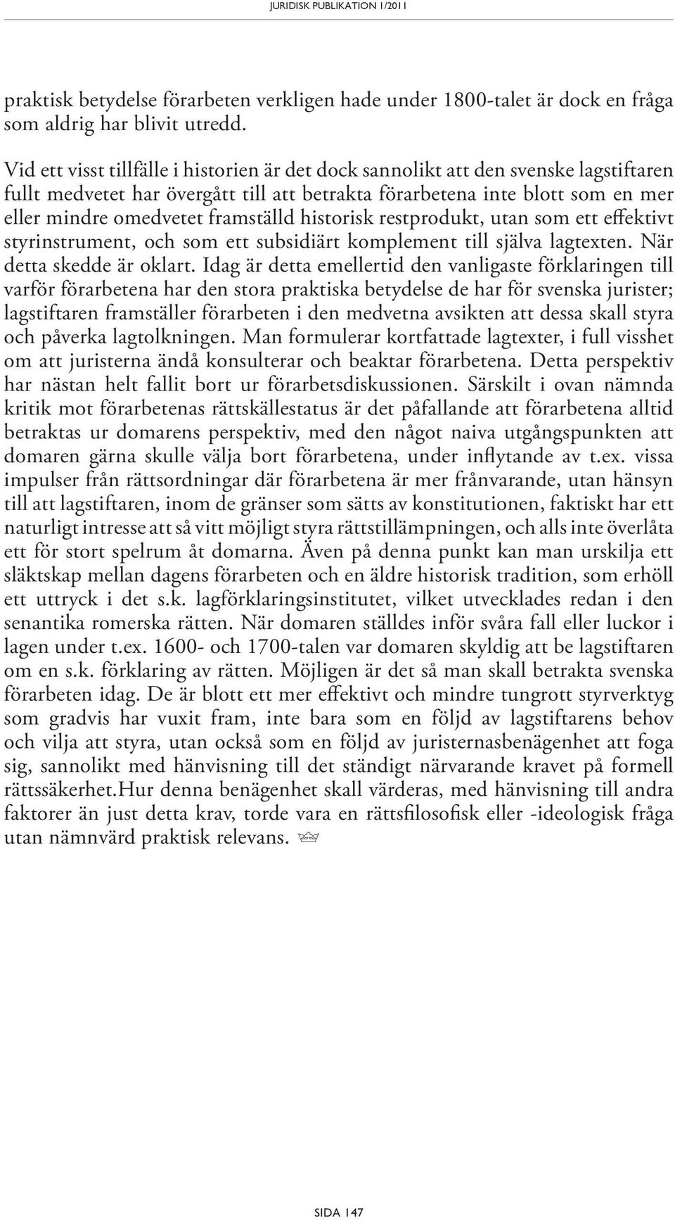 framställd historisk restprodukt, utan som ett effektivt styrinstrument, och som ett subsidiärt komplement till själva lagtexten. När detta skedde är oklart.