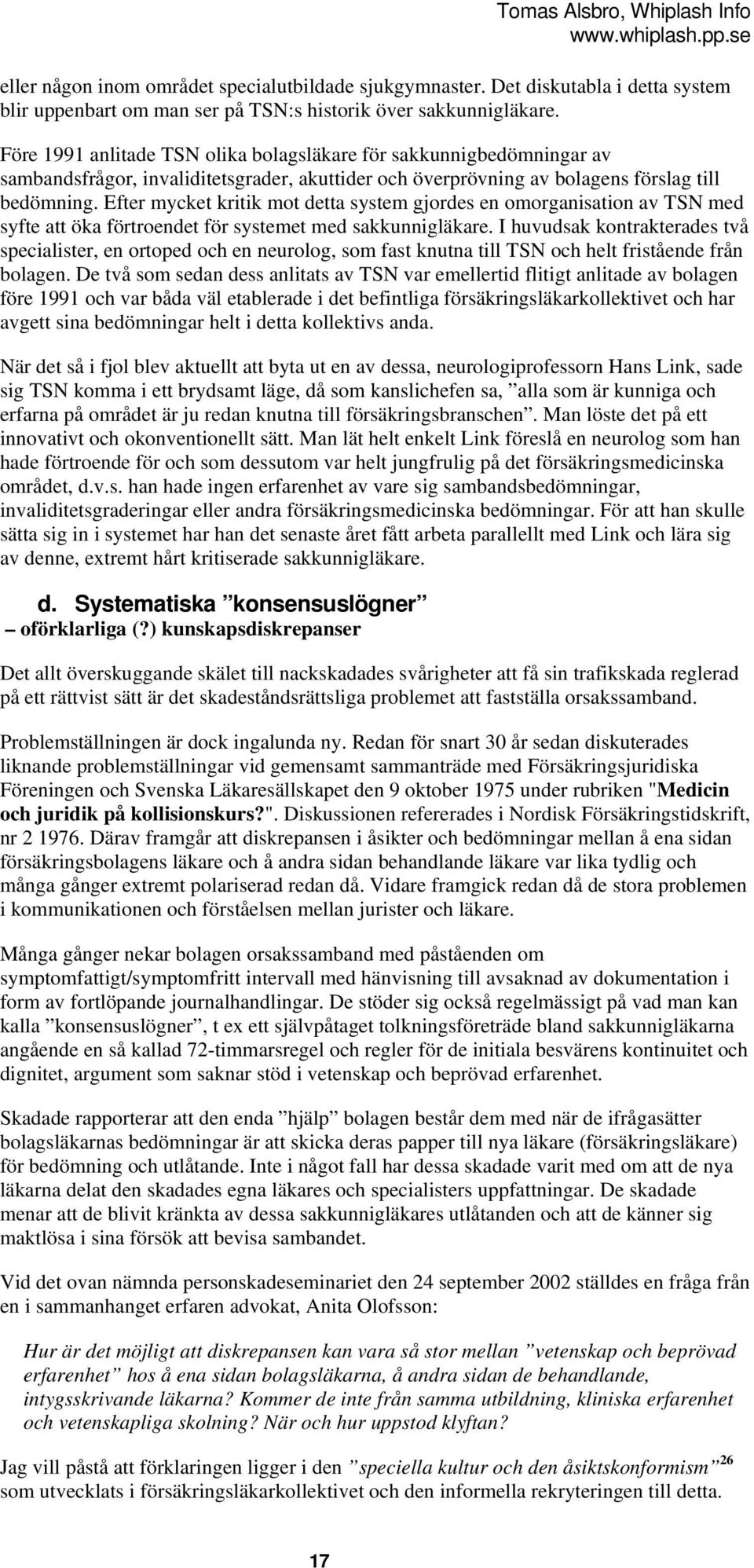 Efter mycket kritik mot detta system gjordes en omorganisation av TSN med syfte att öka förtroendet för systemet med sakkunnigläkare.