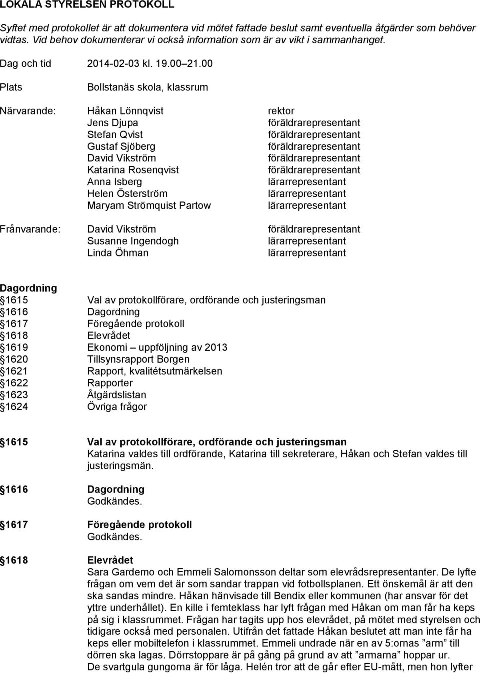 00 Plats Bollstanäs skola, klassrum Närvarande: Håkan Lönnqvist rektor Jens Djupa Stefan Qvist Gustaf Sjöberg David Vikström Katarina Rosenqvist Anna Isberg Helen Österström Maryam Strömquist Partow