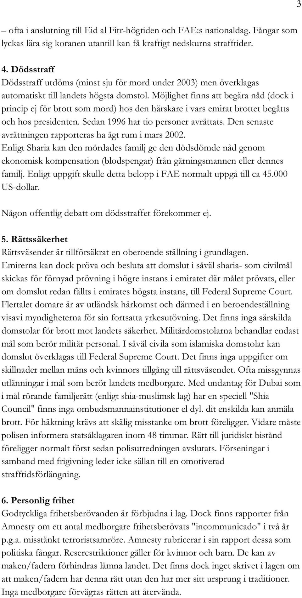 Möjlighet finns att begära nåd (dock i princip ej för brott som mord) hos den härskare i vars emirat brottet begåtts och hos presidenten. Sedan 1996 har tio personer avrättats.