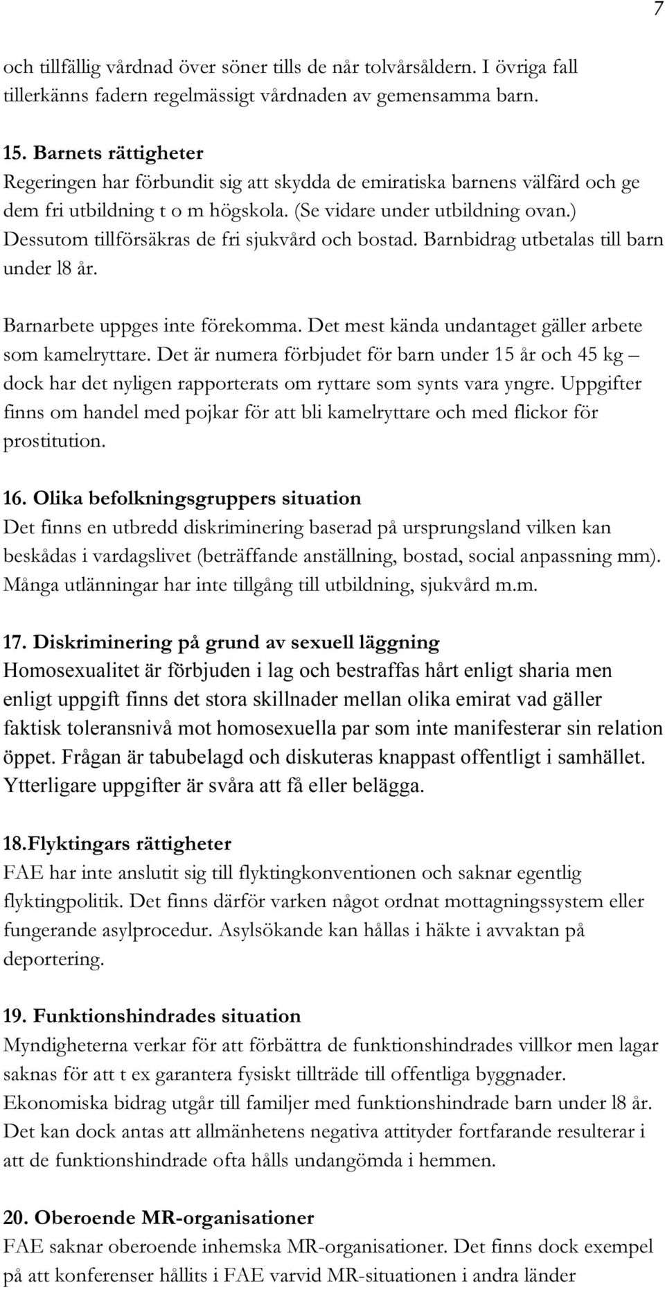 ) Dessutom tillförsäkras de fri sjukvård och bostad. Barnbidrag utbetalas till barn under l8 år. Barnarbete uppges inte förekomma. Det mest kända undantaget gäller arbete som kamelryttare.