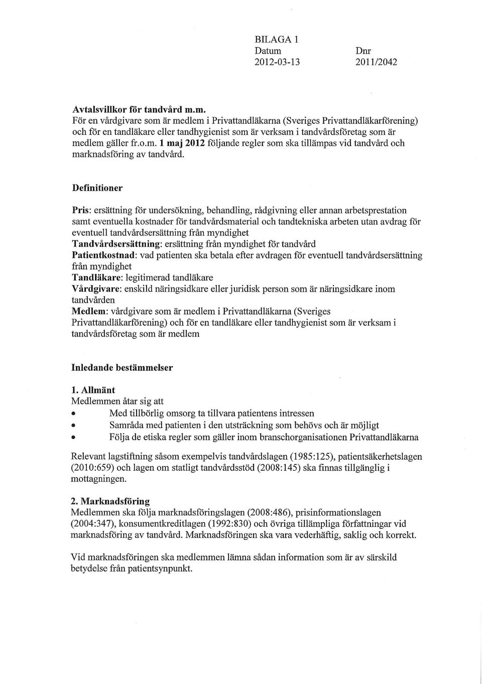 m. För en vårdgivare som är medlem i Privattandläkarna (Sveriges Privattandläkarförening) och för en tandläkare eller tandhygienist som är verksam i tandvårdsföretag som är medlem gäller fr.o.m. 1 maj 2012 följande regler som ska tillämpas vid tandvård och marknadsföring av tandvård.