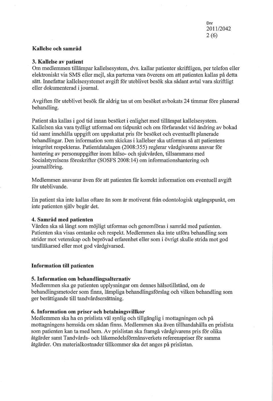 Innefattar kallelsesystemet avgift för uteblivet besök ska sådant avtal vara skriftligt eller dokumenterad i journal.