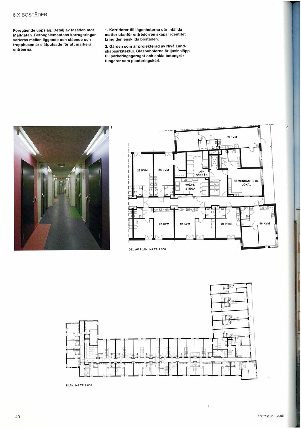. Korridorer till lägenheterna där infällda mattor utanför entrédörren skapar identitet kring den enskilda bostaden. 2.