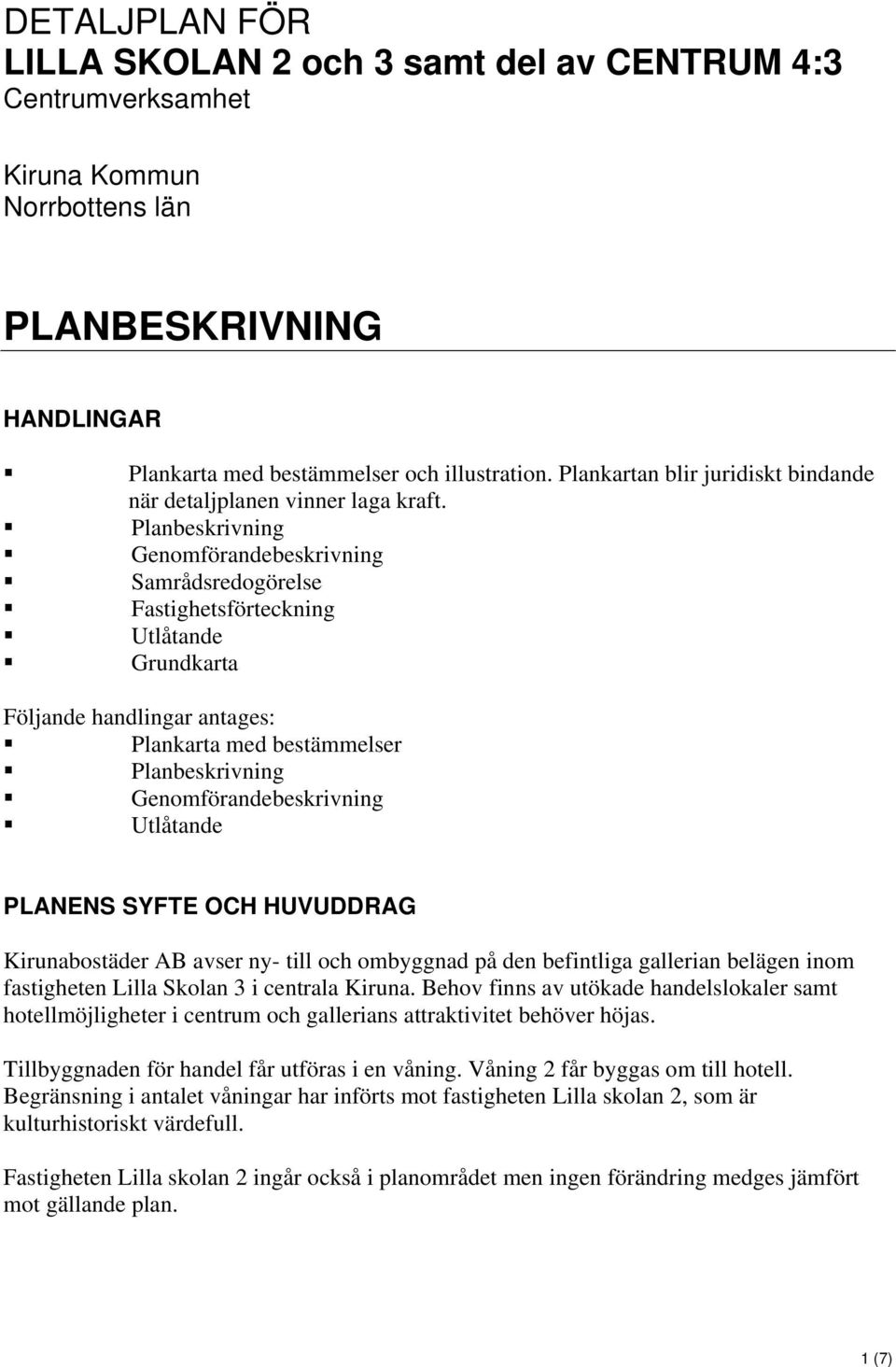 Planbeskrivning Genomförandebeskrivning Samrådsredogörelse Fastighetsförteckning Utlåtande Grundkarta Följande handlingar antages: Plankarta med bestämmelser Planbeskrivning Genomförandebeskrivning