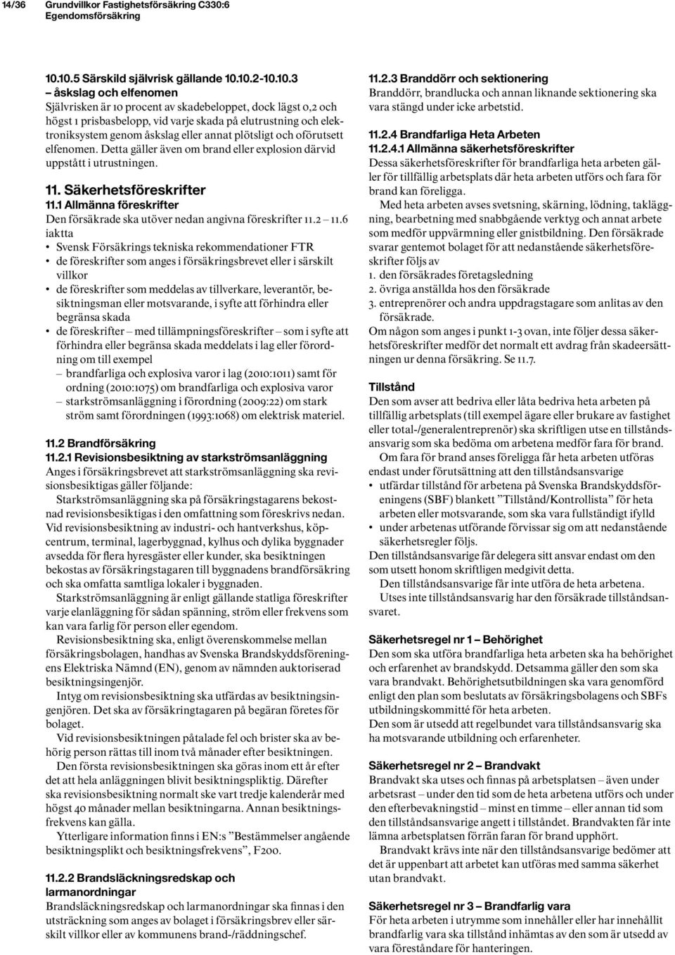 elektroniksystem genom åskslag eller annat plötsligt och oförutsett elfenomen. Detta gäller även om brand eller explosion därvid uppstått i utrustningen. 11. Säkerhetsföreskrifter 11.