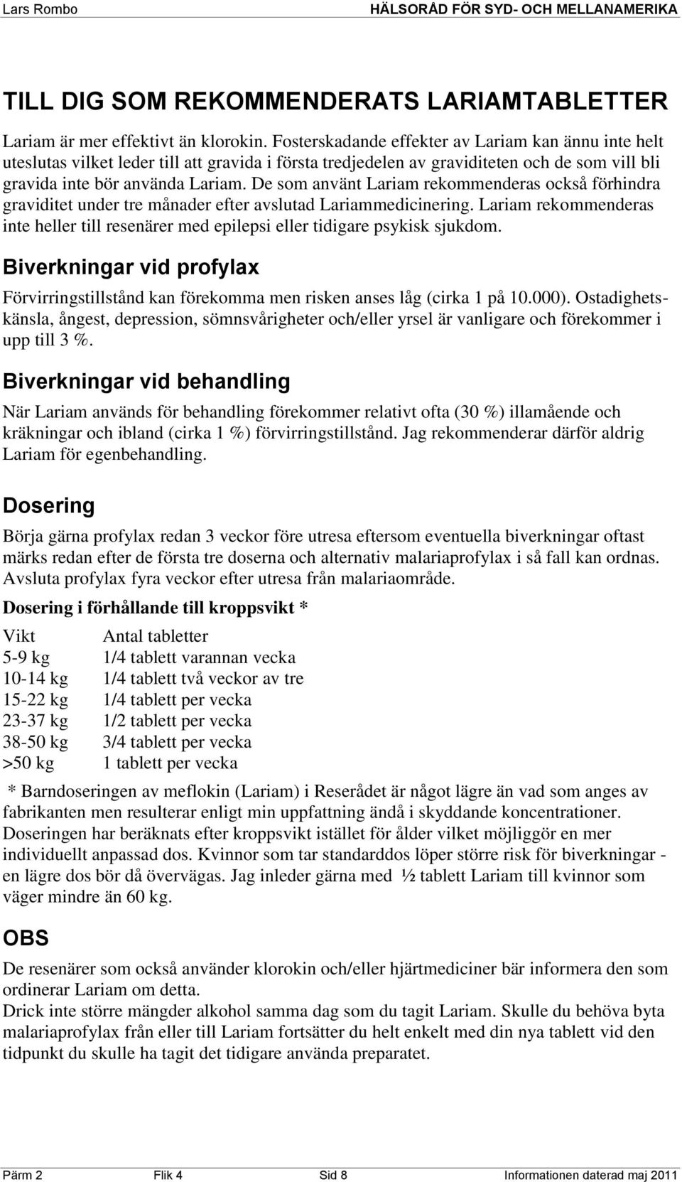 De som använt Lariam rekommenderas också förhindra graviditet under tre månader efter avslutad Lariammedicinering.