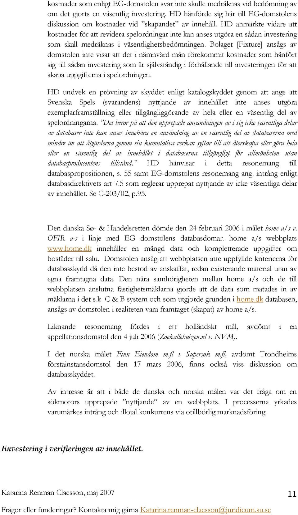 HD anmärkte vidare att kostnader för att revidera spelordningar inte kan anses utgöra en sådan investering som skall medräknas i väsentlighetsbedömningen.