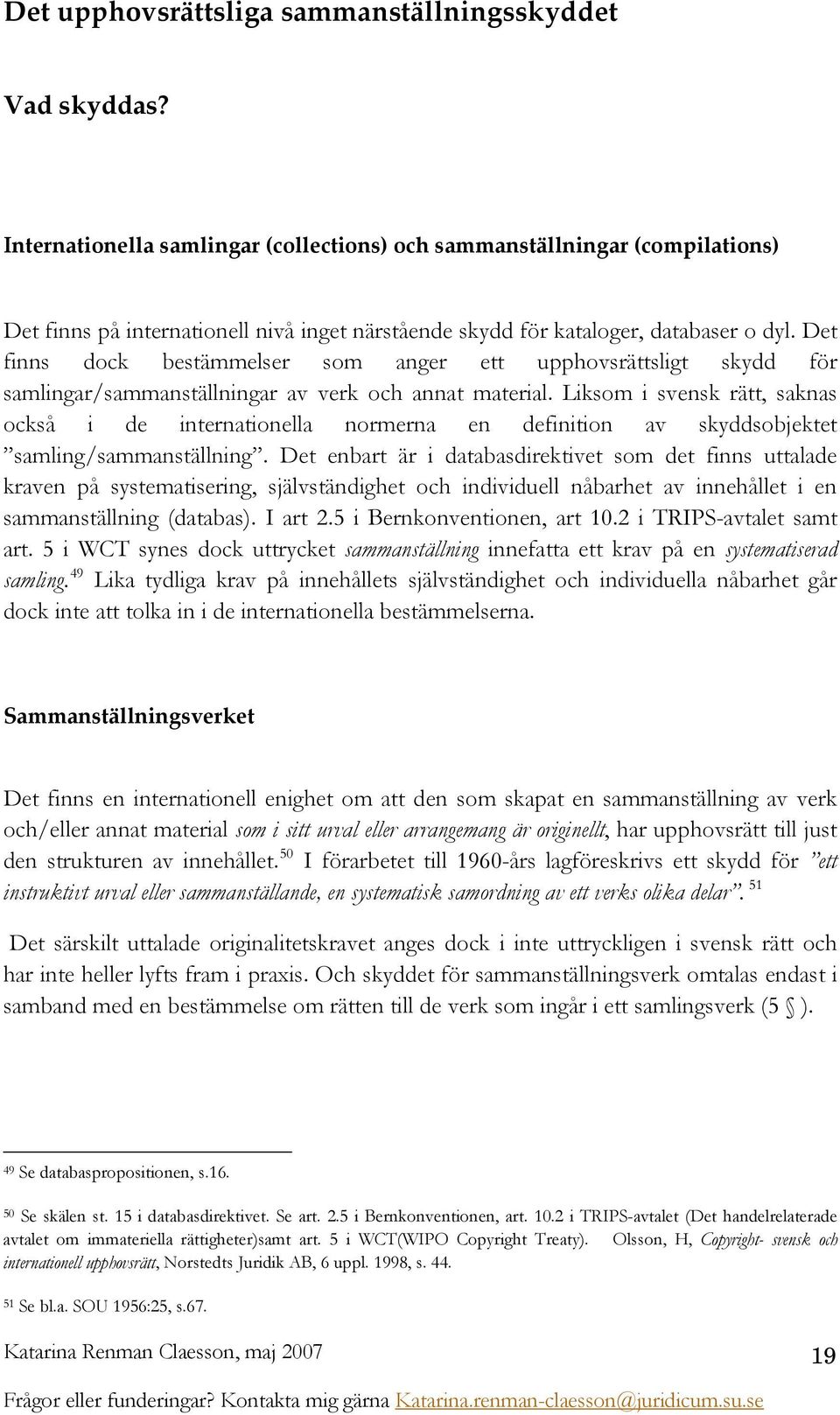 Det finns dock bestämmelser som anger ett upphovsrättsligt skydd för samlingar/sammanställningar av verk och annat material.