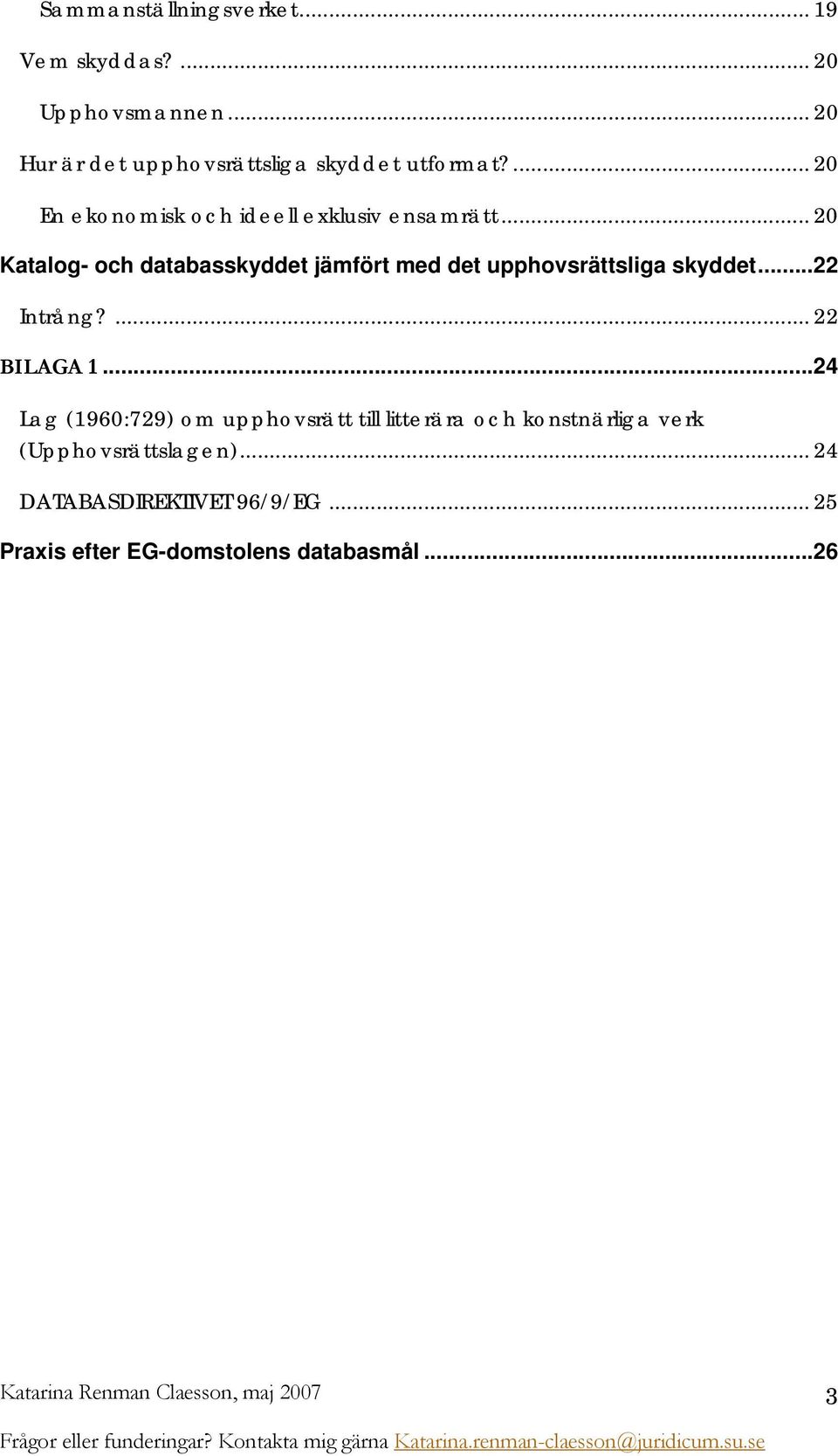 .. 20 Katalog- och databasskyddet jämfört med det upphovsrättsliga skyddet...22 Intrång?... 22 BILAGA 1.