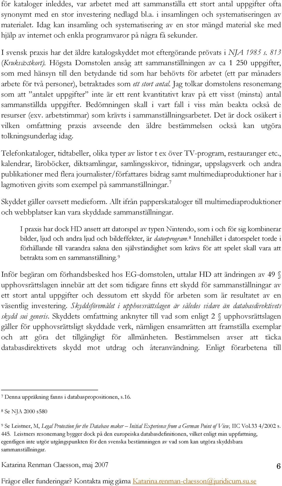 I svensk praxis har det äldre katalogskyddet mot eftergörande prövats i NJA 1985 s. 813 (Krukväxtkort).