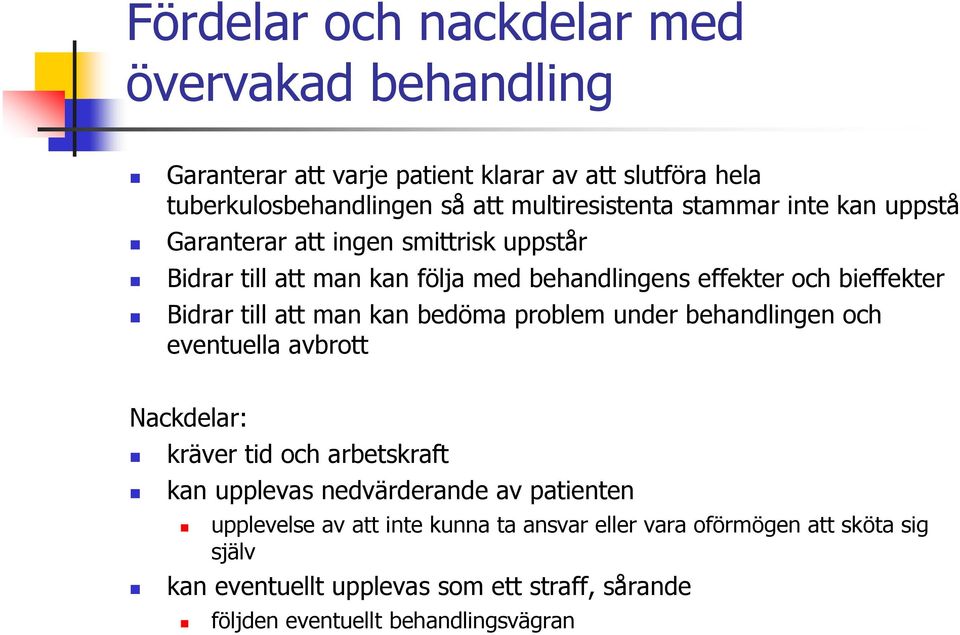 man kan bedöma problem under behandlingen och eventuella avbrott Nackdelar: kräver tid och arbetskraft kan upplevas nedvärderande av patienten