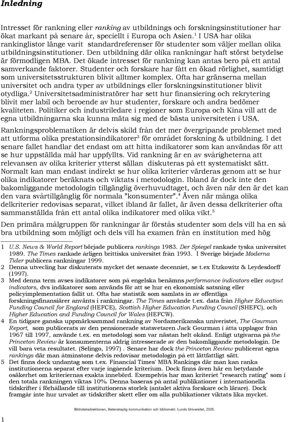 Den utbildning där olika rankningar haft störst betydelse är förmodligen MBA. Det ökade intresset för rankning kan antas bero på ett antal samverkande faktorer.