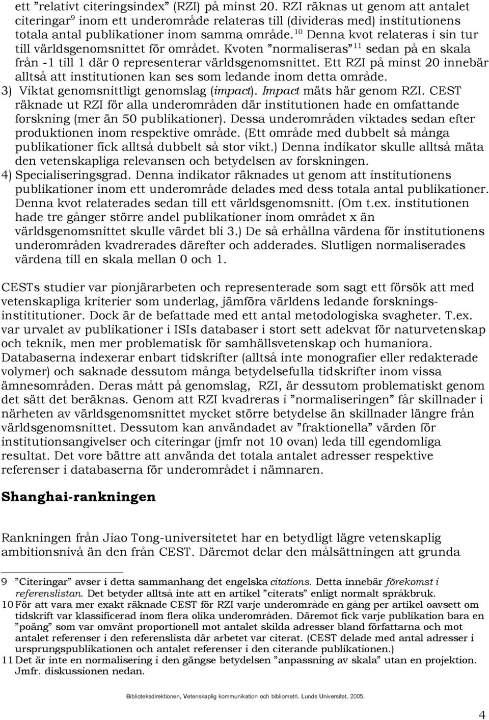 10 Denna kvot relateras i sin tur till världsgenomsnittet för området. Kvoten normaliseras 11 sedan på en skala från -1 till 1 där 0 representerar världsgenomsnittet.